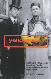 Yellowface: Creating the Chinese in American Popular Music and Performance, 1850s-1920s by Krystyn R. Moon screenshot