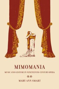 Mimomania: Music and Gesture in Nineteenth-Century Opera (California Studies in 19th-Century Music) by Mary Ann Smart screenshot
