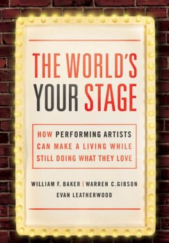The World's Your Stage: How Performing Artists Can Make a Living While Still Doing What They Love by William F. Baker and Warren C. Gibson screenshot
