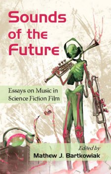 Sounds of the Future: Essays on Music in Science Fiction Film by Mathew J. Bartkowiak screenshot