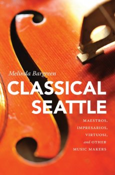 Classical Seattle : Maestros, Impresarios, Virtuosi, and Other Music Makers by Melinda Bargreen screenshot
