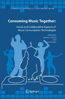 Consuming Music Together Social and Collaborative Aspects of Music Consumption Technologies by Kenton O'Hara, Barry Brown PDF screenshot