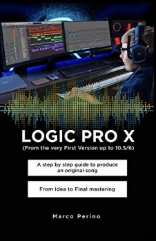 LOGIC PRO X - From the Very First version up to 10.5/6: A Step by Step Guide to Produce an Original Song From Idea to Final screenshot