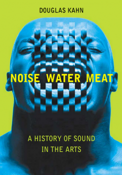 Noise, Water, Meat: A History of Voice, Sound, and Aurality in the Arts by Douglas Kahn PDF screenshot