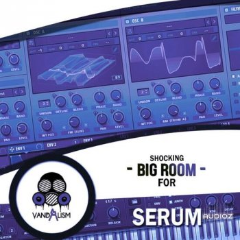 Vandalism Shocking Big Room For Serum WAV MIDI FXP-DECiBEL screenshot